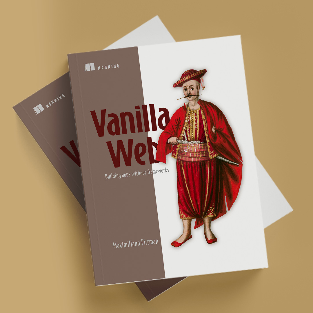 Vanilla Web: Building apps without frameworks, by Maximiliano Firtman